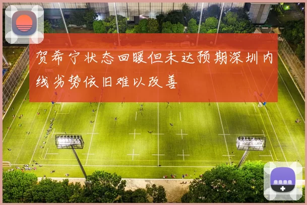 贺希宁状态回暖但未达预期深圳内线劣势依旧难以改善