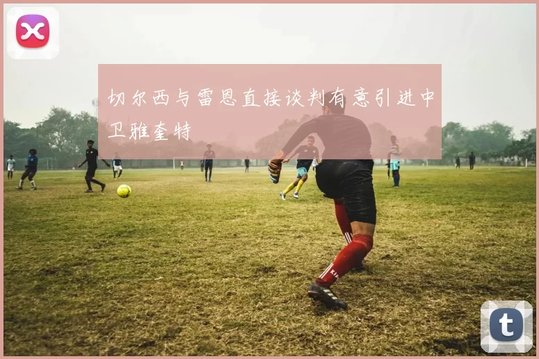切尔西与雷恩直接谈判有意引进中卫雅奎特
